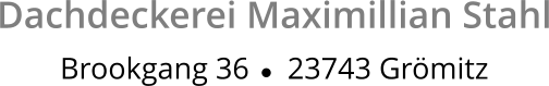 Dachdeckerei Maximillian Stahl Brookgang 36     23743 Grömitz